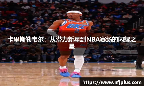 卡里斯勒韦尔：从潜力新星到NBA赛场的闪耀之星