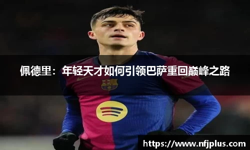 佩德里：年轻天才如何引领巴萨重回巅峰之路