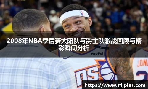 2008年NBA季后赛太阳队与爵士队激战回顾与精彩瞬间分析