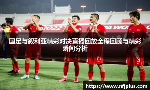 国足与叙利亚精彩对决直播回放全程回顾与精彩瞬间分析