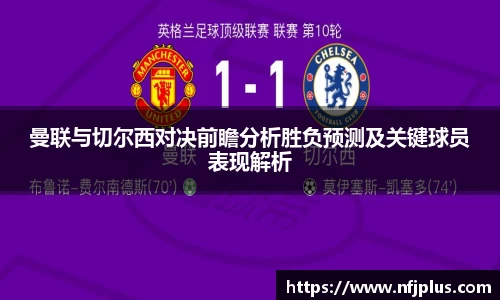 曼联与切尔西对决前瞻分析胜负预测及关键球员表现解析